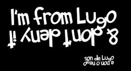 Son de LUGO e non o nego - I´m from Lugo & don't deny it